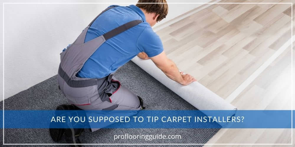 Are You Supposed To Tip Carpet Installers
